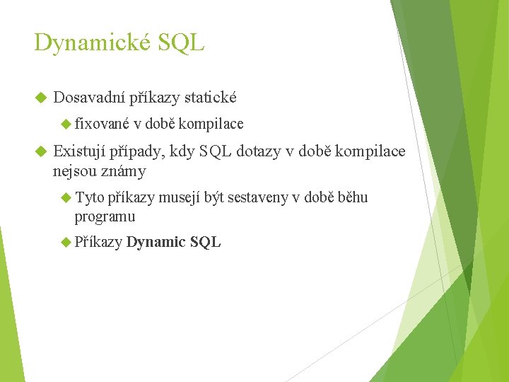 Dynamické SQL Dosavadní příkazy statické fixované v době kompilace Existují případy, kdy SQL dotazy