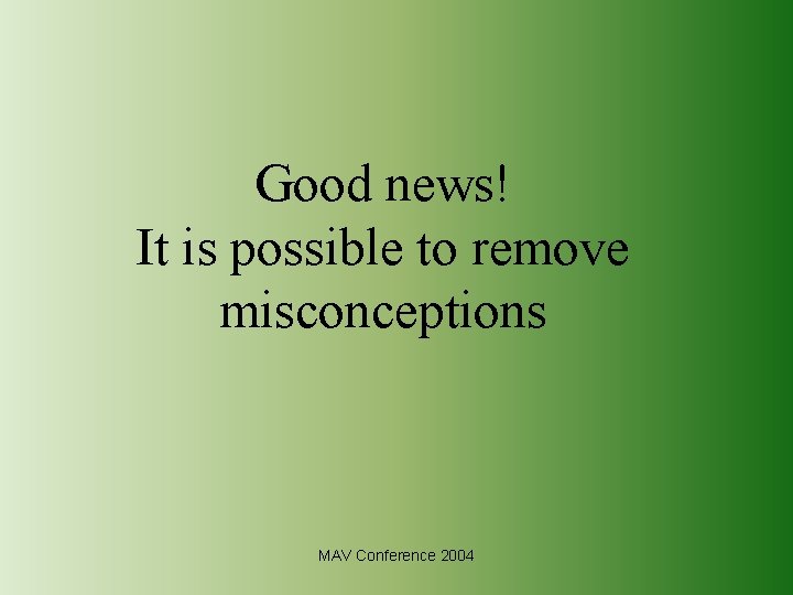 Good news! It is possible to remove misconceptions MAV Conference 2004 