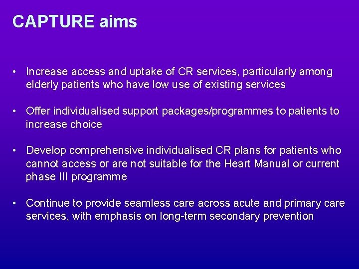 CAPTURE aims • Increase access and uptake of CR services, particularly among elderly patients