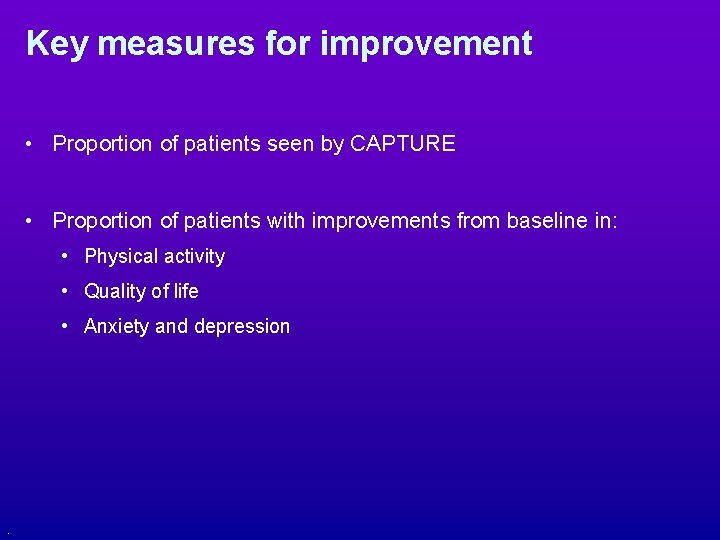 Key measures for improvement • Proportion of patients seen by CAPTURE • Proportion of