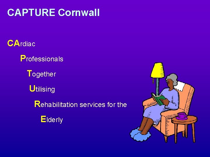 CAPTURE Cornwall CArdiac Professionals Together Utilising Rehabilitation services for the Elderly 