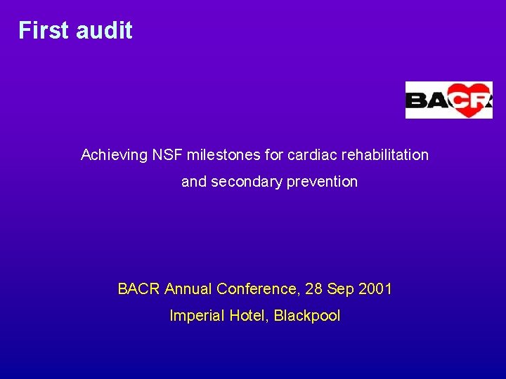 First audit Achieving NSF milestones for cardiac rehabilitation and secondary prevention BACR Annual Conference,