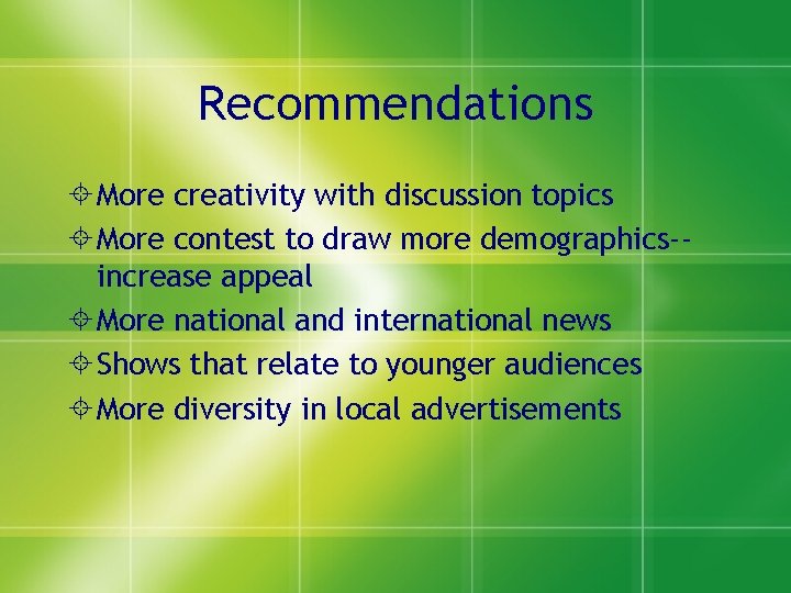 Recommendations More creativity with discussion topics More contest to draw more demographics-increase appeal More