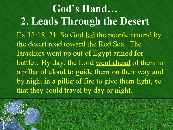 God’s Hand… 2. Leads Through the Desert Ex 13: 18, 21 So God led