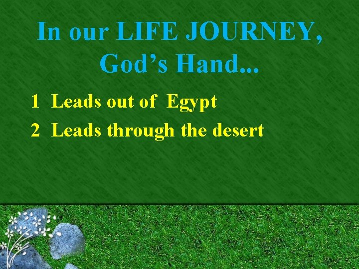 In our LIFE JOURNEY, God’s Hand. . . 1 Leads out of Egypt 2