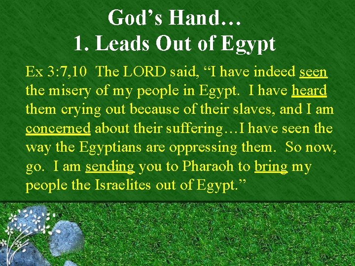 God’s Hand… 1. Leads Out of Egypt Ex 3: 7, 10 The LORD said,