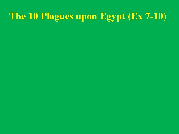 The 10 Plagues upon Egypt (Ex 7 -10) 
