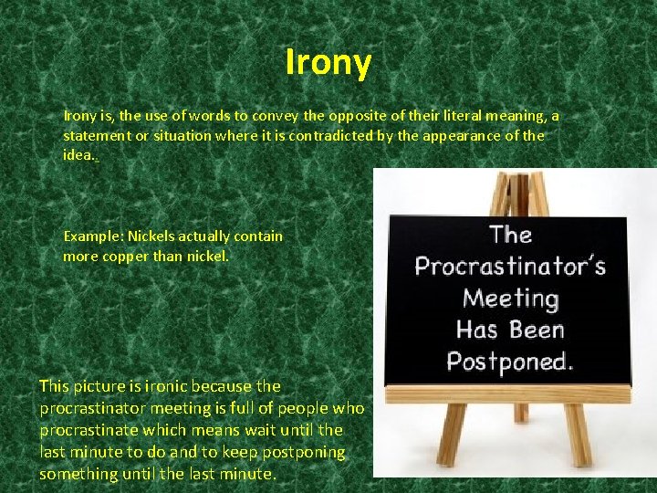 Irony is, the use of words to convey the opposite of their literal meaning,