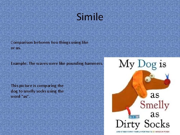 Simile Comparison between two things using like or as. Example: The waves were like
