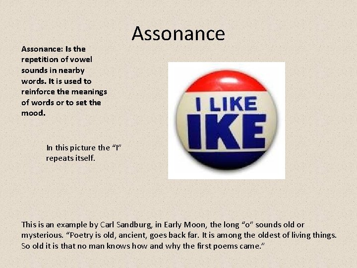 Assonance: Is the repetition of vowel sounds in nearby words. It is used to