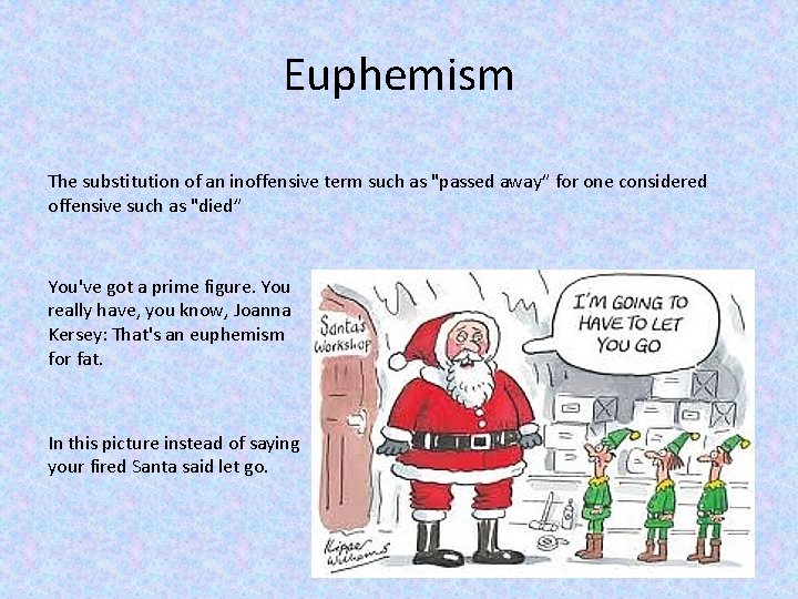 Euphemism The substitution of an inoffensive term such as "passed away” for one considered