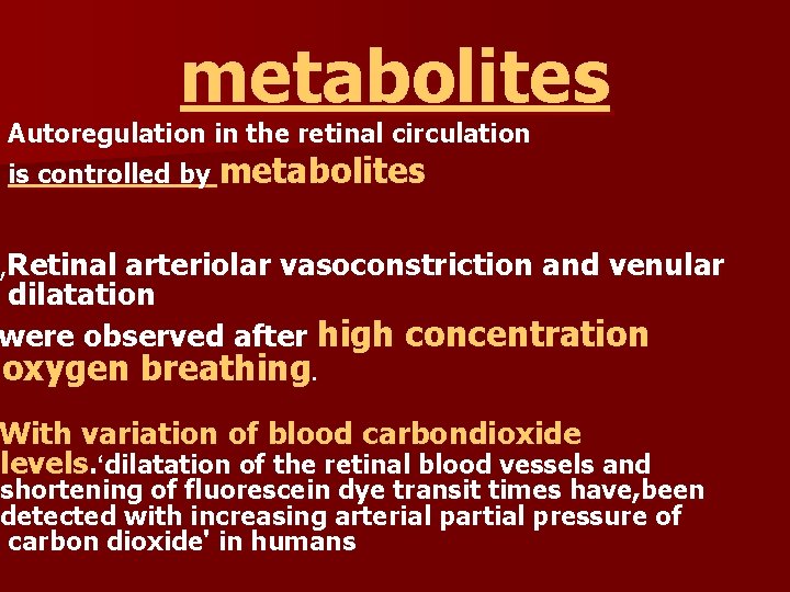 metabolites Autoregulation in the retinal circulation is controlled by metabolites , Retinal arteriolar vasoconstriction