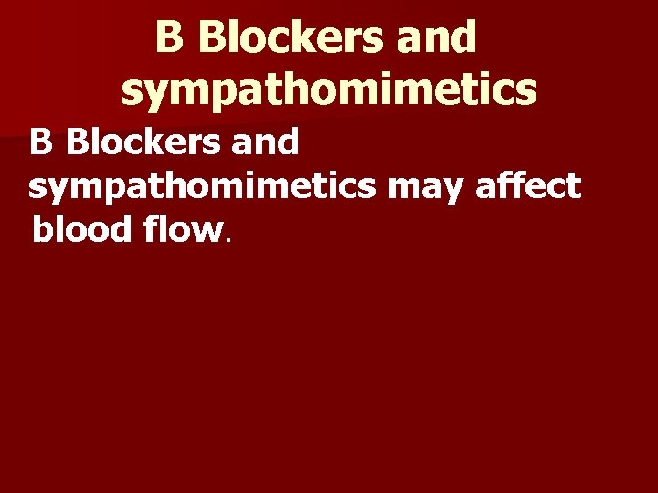 B Blockers and sympathomimetics may affect blood flow. 