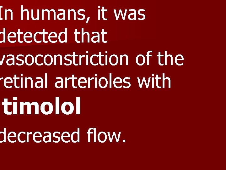 In humans, it was detected that vasoconstriction of the retinal arterioles with timolol decreased