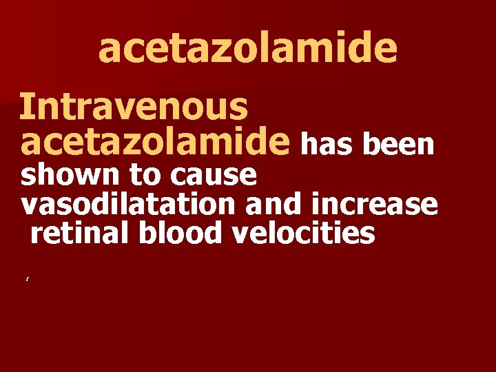 acetazolamide Intravenous acetazolamide has been shown to cause vasodilatation and increase retinal blood velocities
