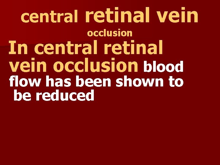 central retinal vein occlusion In central retinal vein occlusion blood flow has been shown