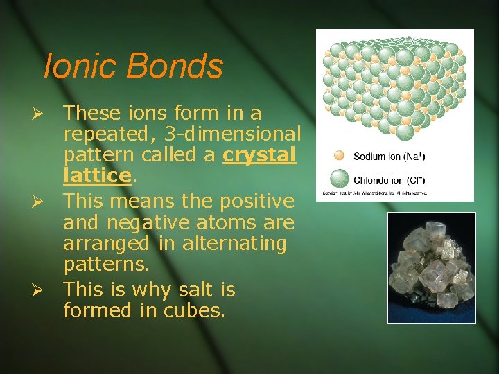 Ionic Bonds These ions form in a repeated, 3 -dimensional pattern called a crystal