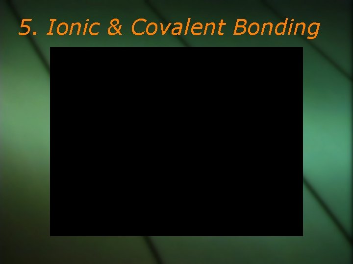 5. Ionic & Covalent Bonding 
