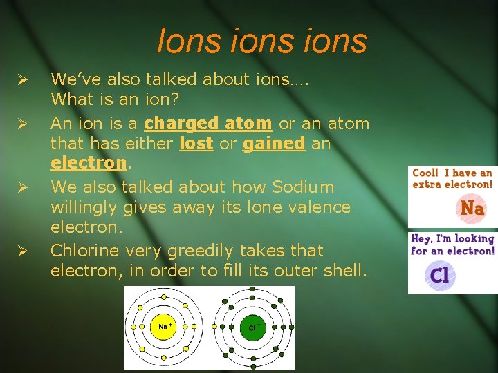 Ions ions We’ve also talked about ions…. What is an ion? An ion is