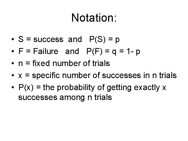 Notation: • • • S = success and P(S) = p F = Failure Notation: • • • S = success and P(S) = p F = Failure
