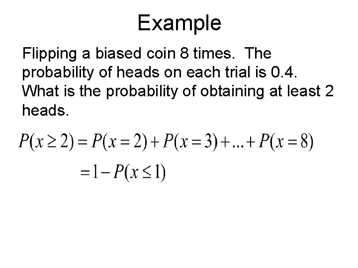 Example Flipping a biased coin 8 times. The probability of heads on each trial