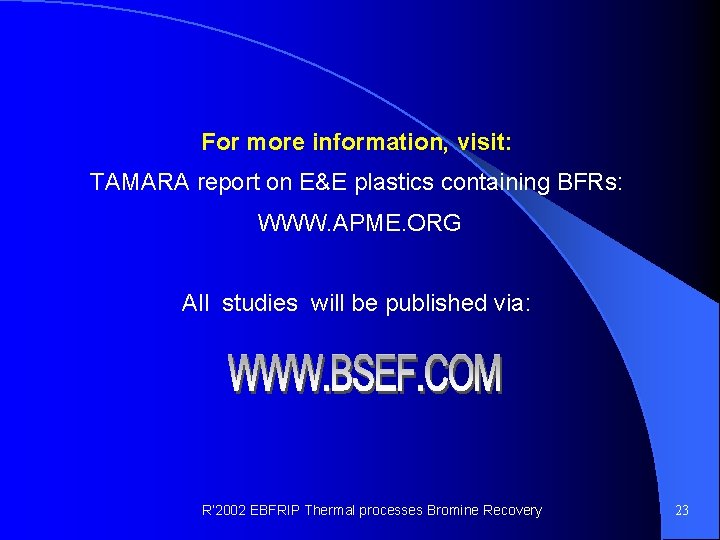 For more information, visit: TAMARA report on E&E plastics containing BFRs: WWW. APME. ORG