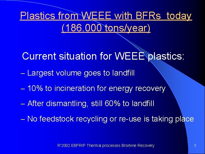 Plastics from WEEE with BFRs today (186. 000 tons/year) Current situation for WEEE plastics: