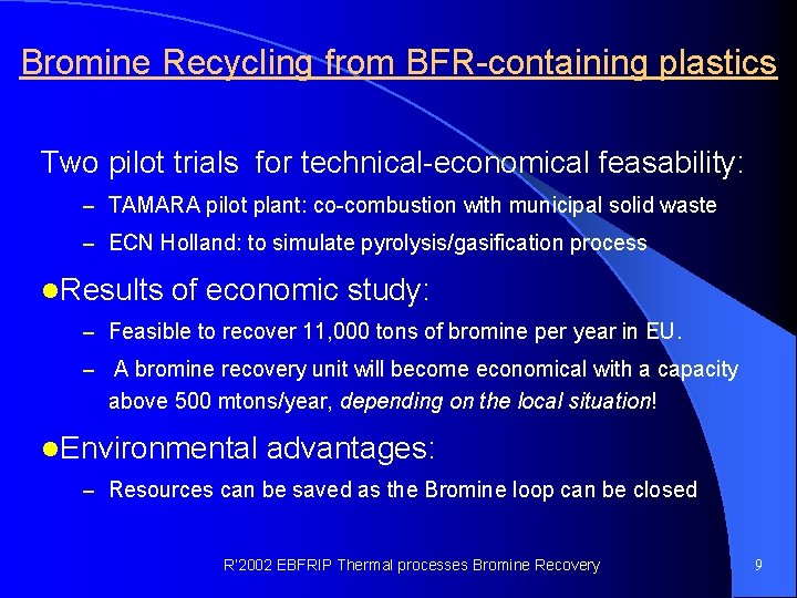 Bromine Recycling from BFR-containing plastics Two pilot trials for technical-economical feasability: – TAMARA pilot
