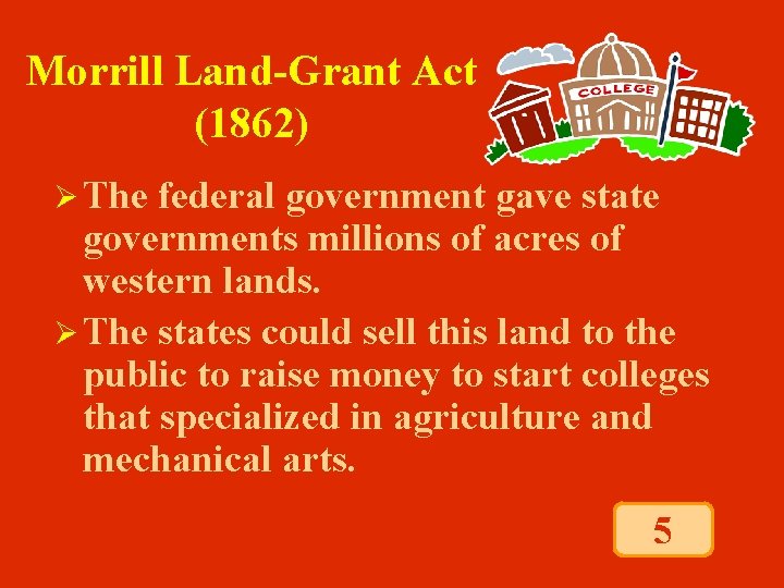Morrill Land-Grant Act (1862) Ø The federal government gave state governments millions of acres