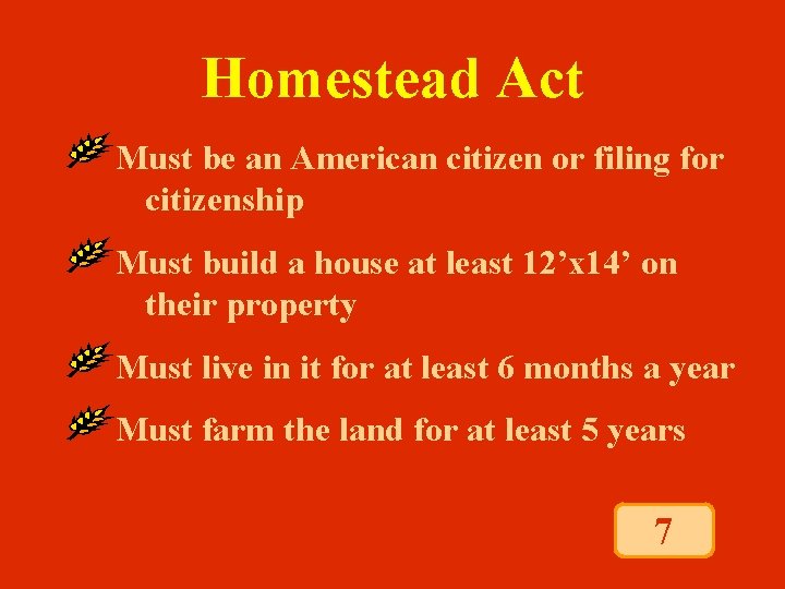 Homestead Act Must be an American citizen or filing for citizenship Must build a