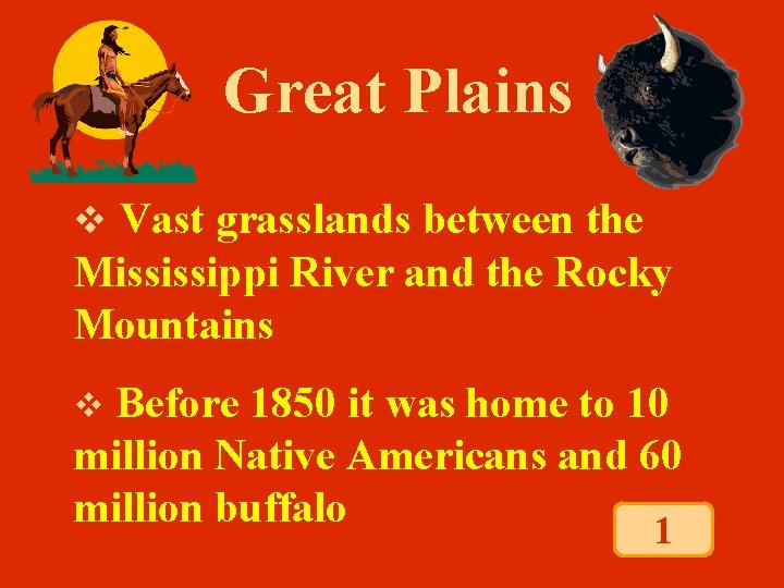 Great Plains v Vast grasslands between the Mississippi River and the Rocky Mountains Before