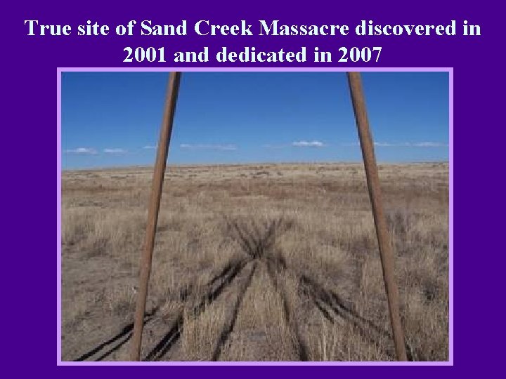 True site of Sand Creek Massacre discovered in 2001 and dedicated in 2007 