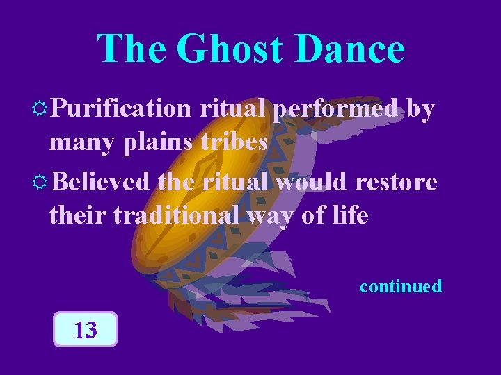 The Ghost Dance RPurification ritual performed by many plains tribes RBelieved the ritual would The Ghost Dance RPurification ritual performed by many plains tribes RBelieved the ritual would