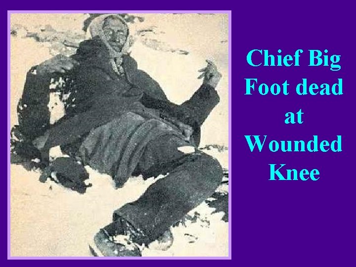 Chief Big Foot dead at Wounded Knee Chief Big Foot dead at Wounded Knee