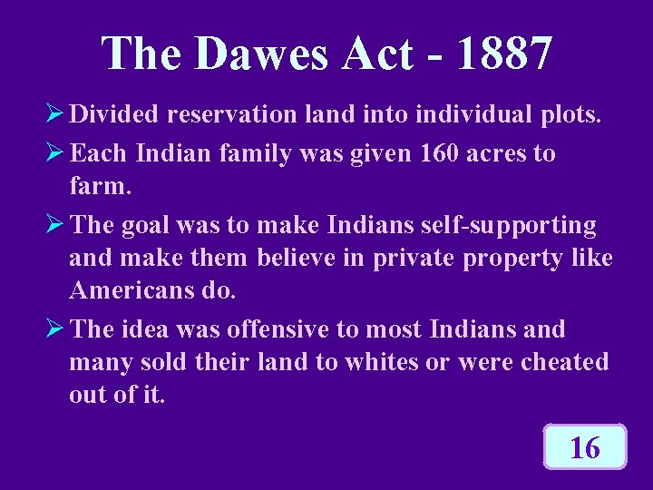 The Dawes Act - 1887 Ø Divided reservation land into individual plots. Ø Each