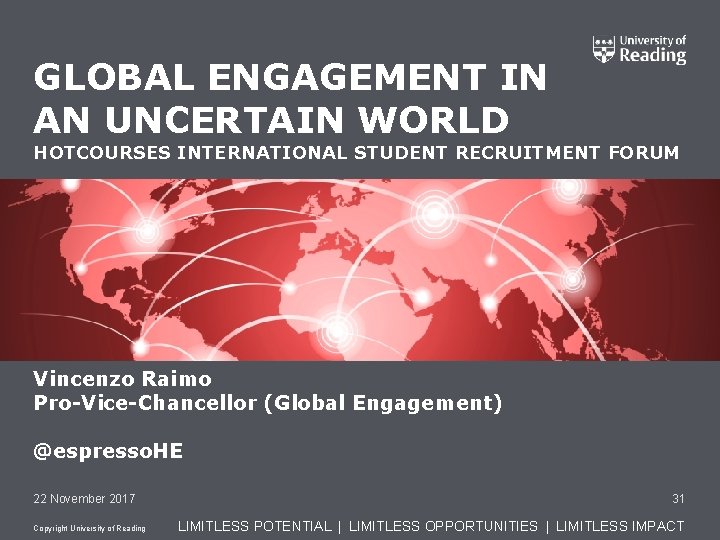 GLOBAL ENGAGEMENT IN AN UNCERTAIN WORLD HOTCOURSES INTERNATIONAL STUDENT RECRUITMENT FORUM Vincenzo Raimo Pro-Vice-Chancellor