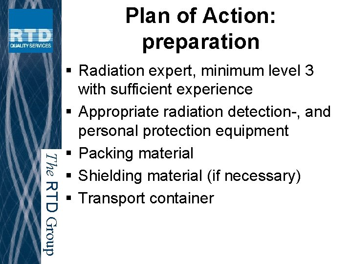 Plan of Action: preparation The RTD Group § Radiation expert, minimum level 3 with