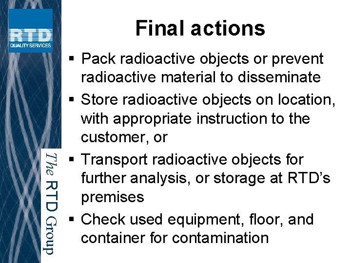 Final actions The RTD Group § Pack radioactive objects or prevent radioactive material to