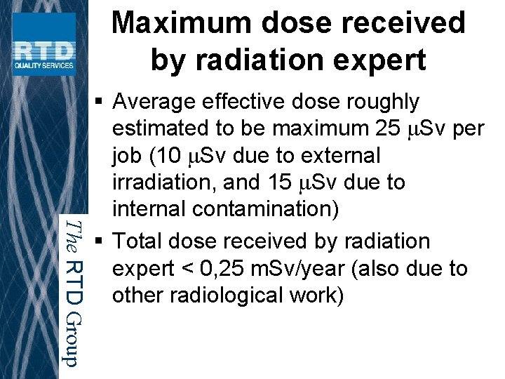 Maximum dose received by radiation expert The RTD Group § Average effective dose roughly