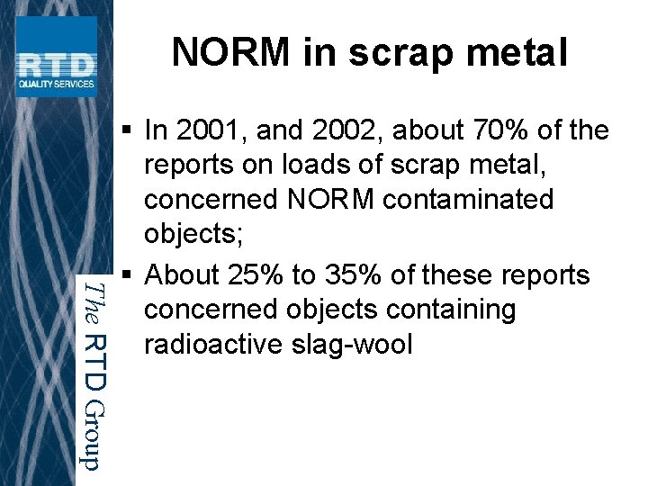 NORM in scrap metal The RTD Group § In 2001, and 2002, about 70%