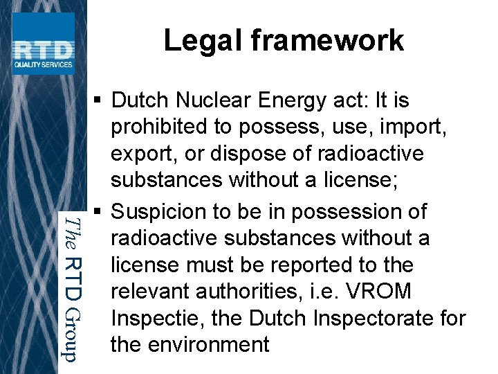 Legal framework The RTD Group § Dutch Nuclear Energy act: It is prohibited to