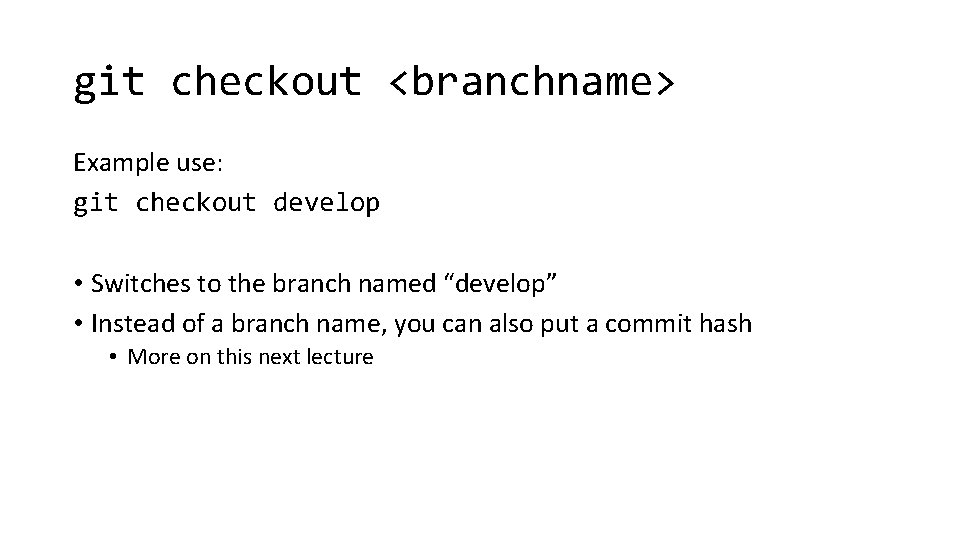 git checkout <branchname> Example use: git checkout develop • Switches to the branch named