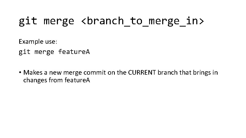git merge <branch_to_merge_in> Example use: git merge feature. A • Makes a new merge