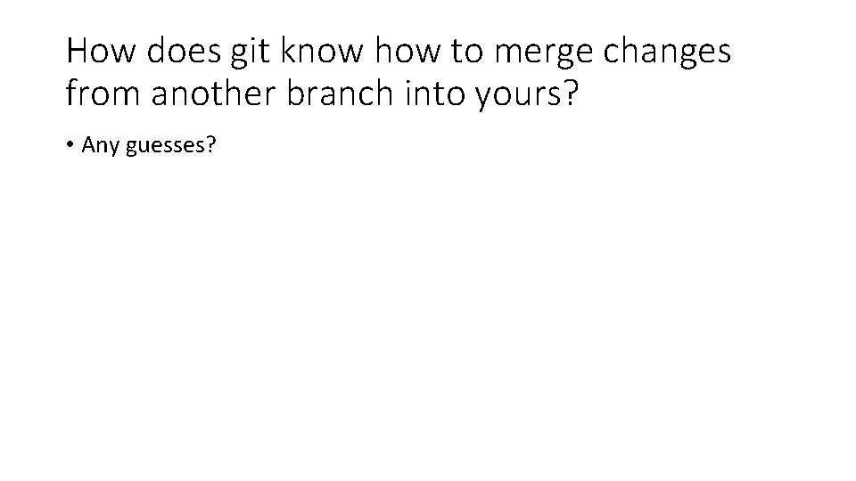 How does git know how to merge changes from another branch into yours? •