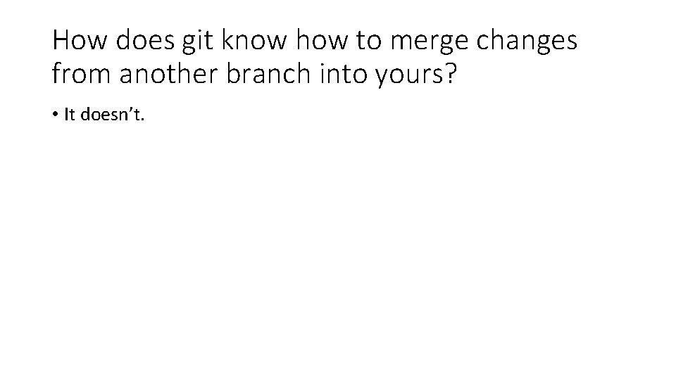 How does git know how to merge changes from another branch into yours? •