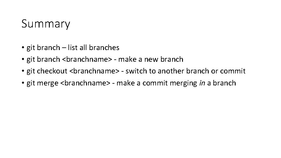 Summary • git branch – list all branches • git branch <branchname> - make