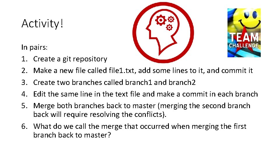 Activity! In pairs: 1. Create a git repository 2. Make a new file called