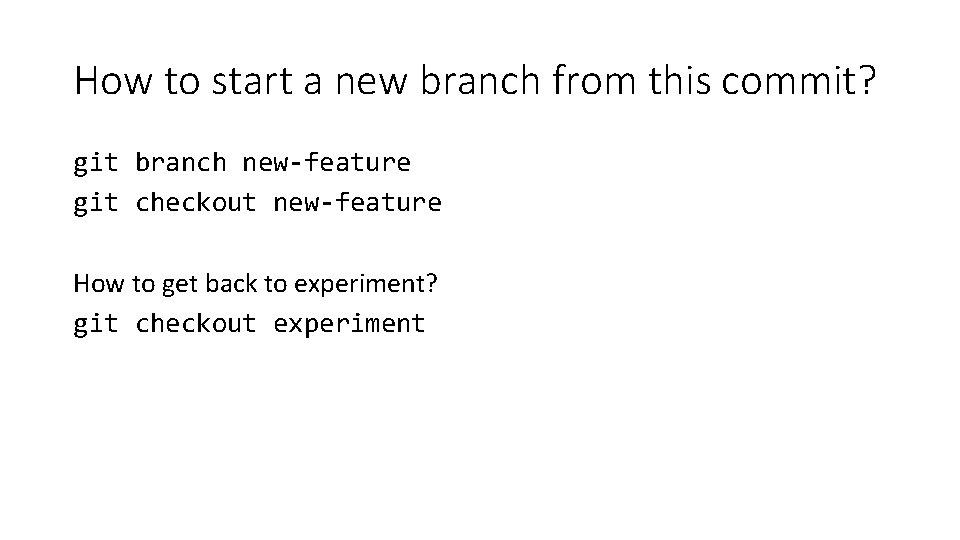 How to start a new branch from this commit? git branch new-feature git checkout