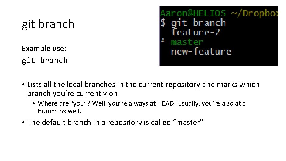 git branch Example use: git branch • Lists all the local branches in the