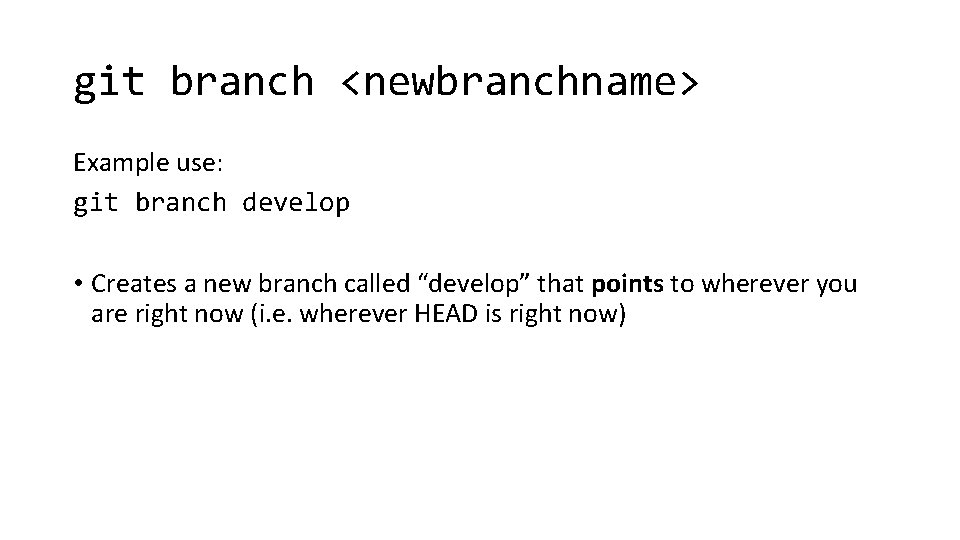 git branch <newbranchname> Example use: git branch develop • Creates a new branch called